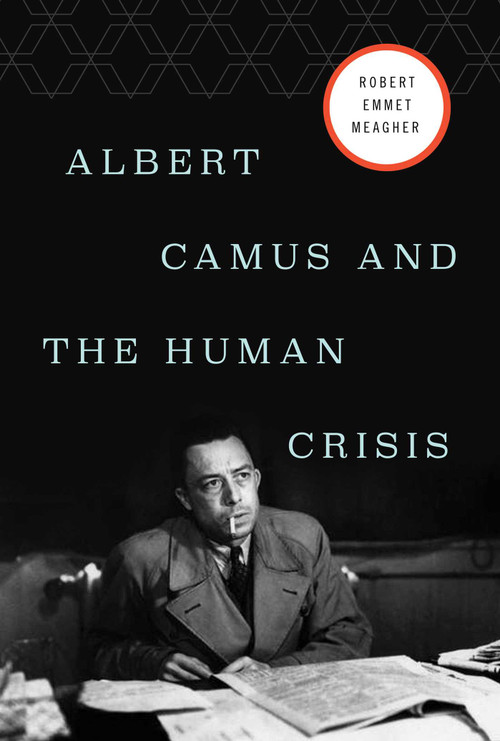 Albert Camus and the Human Crisis by Robert E. Meagher, 9781643138213