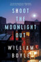 Shoot the Moonlight Out (A Novel) by William Boyle, 9781643138251