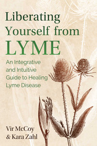 Liberating Yourself from Lyme (An Integrative and Intuitive Guide to Healing Lyme Disease) by Vir McCoy, Kara Zahl, 9781644111550