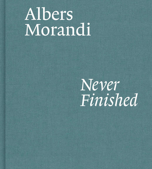 Albers and Morandi: Never Finished by Josef Albers, Giorgio Morandi, Laura Mattioli, Heinz Liesbrock, David Leiber, Nicholas Fox Weber, 9781644230596