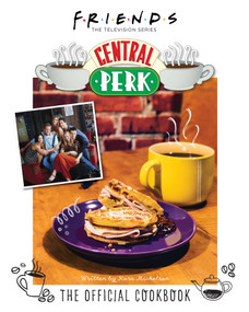 Friends: The Official Central Perk Cookbook (Classic TV Cookbooks, 90s TV) by Kara Mickelson, 9781647224264