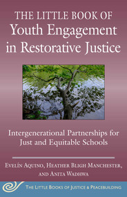 The Little Book of Youth Engagement in Restorative Justice (Intergenerational Partnerships for Just and Equitable Schools) by Evelín Aquino, Heather Bligh Manchester, Anita Wadhwa, 9781680997484