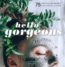Hello Gorgeous (75 Fabulous DIY Facials You Can Do At Home) by Stephanie Gerber, 9781681885759