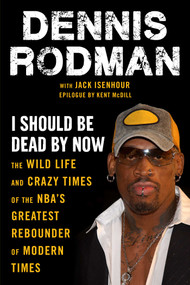 I Should Be Dead By Now (The Wild Life and Crazy Times of the NBA's Greatest Rebounder of Modern Times) - 9781683584278 by Dennis Rodman, Jack Isenhour, Kent McDill, 9781683584278
