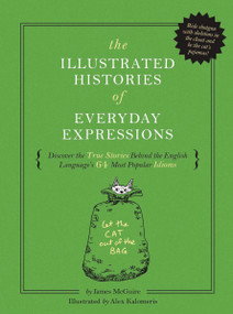 The Illustrated Histories of Everyday Expressions (Discover the True Stories Behind the English Language's 64 Most Popular Idioms) by James McGuire, Alex Kalomeris, 9781732512603