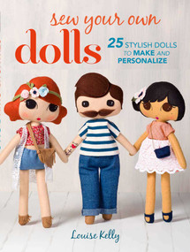 Sew Your Own Dolls (25 stylish dolls to make and personalize) by Louise Kelly, 9781782494249