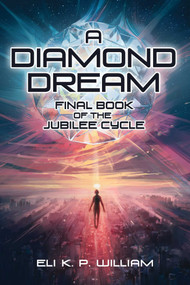 A Diamond Dream (Final Book of the Jubilee Cycle) by Eli K. P. William, 9781945863585