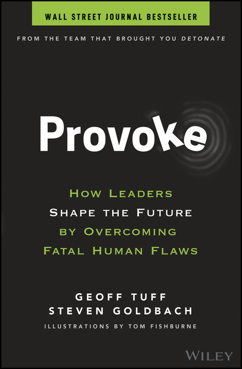 Provoke (How Leaders Shape the Future by Overcoming Fatal Human Flaws) by Geoff Tuff, Steven Goldbach, Tom Fishburne, 9781119764472