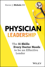 Physician Leadership (The 11 Skills Every Doctor Needs to be an Effective Leader) by Karen J. Nichols, 9781119817543