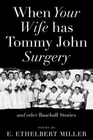 When Your Wife Has Tommy John Surgery and Other Baseball Stories (Poems) by E. Ethelbert Miller, 9781947951365