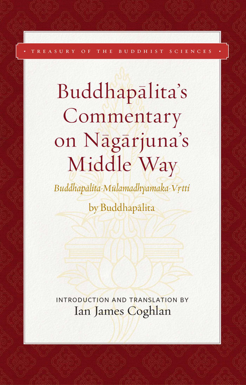 Buddhapalita's Commentary on Nagarjuna's Middle Way (Buddhapalita-Mulamadhyamaka-Vrtti) by Ian James Coghlan, Buddhapalita, 9781949163209