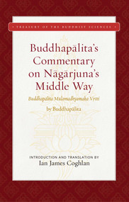 Buddhapalita's Commentary on Nagarjuna's Middle Way (Buddhapalita-Mulamadhyamaka-Vrtti) by Ian James Coghlan, Buddhapalita, 9781949163209