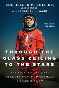 Through the Glass Ceiling to the Stars (The Story of the First American Woman to Command a Space Mission) by Eileen M. Collins, Jonathan H. Ward, 9781950994052
