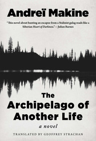 The Archipelago of Another Life (A Novel) by Andreï Makine, Geoffrey Strachan, 9781951627522