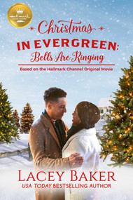 Christmas in Evergreen: Bells are Ringing (Based on a Hallmark Channel original movie) by Lacey Baker, 9781952210433
