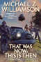 That Was Now, This Is Then by Michael Z. Williamson, 9781982125769