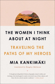 The Women I Think About at Night (Traveling the Paths of My Heroes) - 9781982129200 by Mia Kankimäki, Douglas Robinson, 9781982129200