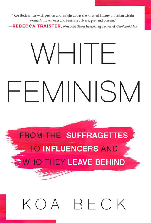 White Feminism (From the Suffragettes to Influencers and Who They Leave Behind) - 9781982134426 by Koa Beck, 9781982134426