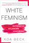 White Feminism (From the Suffragettes to Influencers and Who They Leave Behind) - 9781982134426 by Koa Beck, 9781982134426