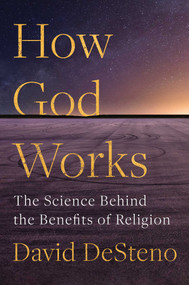 How God Works (The Science Behind the Benefits of Religion) by David DeSteno, 9781982142315