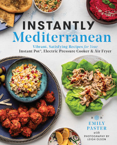 Instantly Mediterranean (Vibrant, Satisfying Recipes for Your Instant Pot®, Electric Pressure Cooker, and Air Fryer: A Cookbook) by Emily Paster, 9781982173074