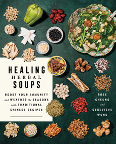 Healing Herbal Soups (Boost Your Immunity and Weather the Seasons with Traditional Chinese Recipes: A Cookbook) by Rose Cheung, Genevieve Wong, 9781982176112
