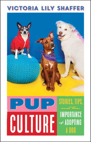Pup Culture (Stories, Tips, and the Importance of Adopting a Dog) by Victoria Lily Shaffer, 9781982178826