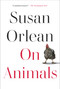 On Animals by Susan Orlean, 9781982181536