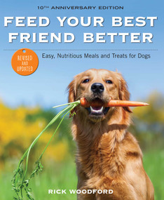 Feed Your Best Friend Better, Revised Edition (Easy, Nutritious Meals and Treats for Dogs) by Rick Woodford, 9781524859695