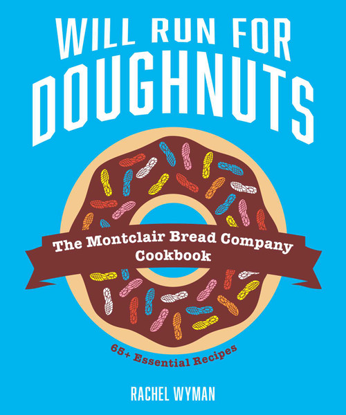 Will Run For Doughnuts (The Montclair Bread Company Cookbook) by Rachel Wyman, 9781524867645
