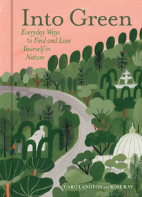 Into Green (Everyday Ways to Find and Lose Yourself in Nature) by Caro Langton, Rose Ray, 9781524868147