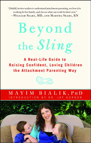 Beyond the Sling (A Real-Life Guide to Raising Confident, Loving Children the Attachment Parenting Way) by Mayim Bialik, Jay Gordon, 9781451662184