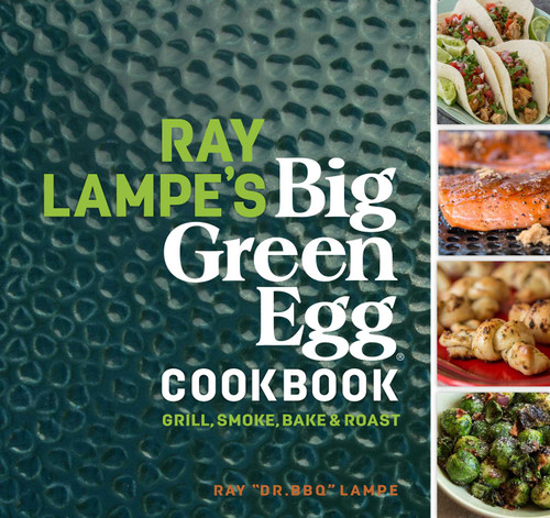 Ray Lampe's Big Green Egg Cookbook (Grill, Smoke, Bake & Roast) by Ray Lampe, 9781449475857