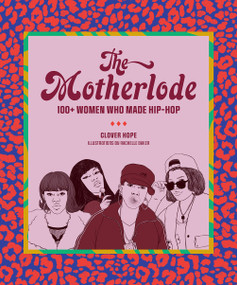 The Motherlode (100+ Women Who Made Hip-Hop) by Clover Hope, Rachelle Baker, 9781419742965
