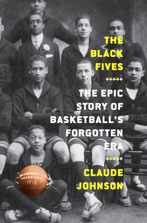The Black Fives (The Epic Story of Basketball's Forgotten Era) by Claude Johnson, 9781419744365