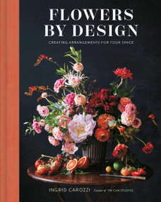 Flowers by Design (Creating Arrangements for Your Space) by Ingrid Carozzi, 9781419746185