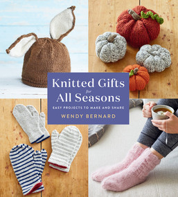 Knitted Gifts for All Seasons (Easy Projects to Make and Share) by Wendy Bernard, 9781419746246