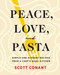 Peace, Love, and Pasta (Simple and Elegant Recipes from a Chef's Home Kitchen) by Scott Conant, 9781419747366