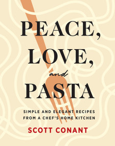 Peace, Love, and Pasta (Simple and Elegant Recipes from a Chef's Home Kitchen) by Scott Conant, 9781419747366