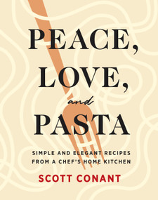 Peace, Love, and Pasta (Simple and Elegant Recipes from a Chef's Home Kitchen) by Scott Conant, 9781419747366