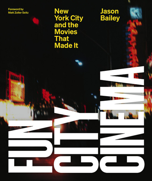 Fun City Cinema (New York City and the Movies that Made It) by Jason Bailey, Matt Zoller Seitz, 9781419747816