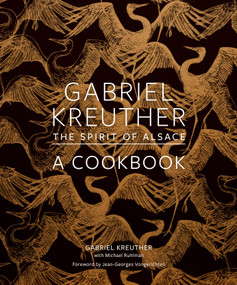 Gabriel Kreuther (The Spirit of Alsace, a Cookbook) by Gabriel Kreuther, Michael Ruhlman, Evan Sung, Jean-Georges Vongerichten, 9781419747823