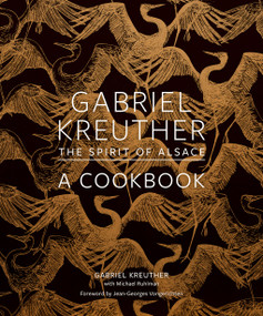 Gabriel Kreuther (The Spirit of Alsace, a Cookbook) by Gabriel Kreuther, Michael Ruhlman, Evan Sung, Jean-Georges Vongerichten, 9781419747823