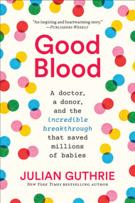 Good Blood (A Doctor, a Donor, and the Incredible Breakthrough that Saved Millions of Babies) - 9781419747984 by Julian Guthrie, 9781419747984