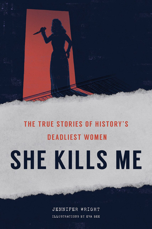 She Kills Me (The True Stories of History's Deadliest Women) by Jennifer Wright, 9781419748462