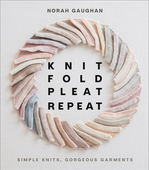 Knit Fold Pleat Repeat (Simple Knits, Gorgeous Garments) by Norah Gaughan, 9781419749681