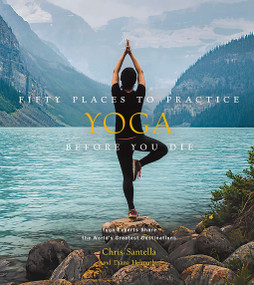 Fifty Places to Practice Yoga Before You Die (Yoga Experts Share the World's Greatest Destinations) by Chris Santella, Diana Helmuth, 9781419750373