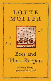 Bees and Their Keepers (A Journey Through Seasons and Centuries) by Lotte Möller, 9781419751141