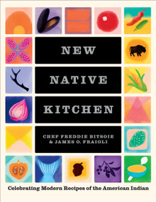 New Native Kitchen (Celebrating Modern Recipes of the American Indian) by Freddie Bitsoie, James O. Fraioli, Quentin Bacon, Gabriella Trujillo, 9781419753558