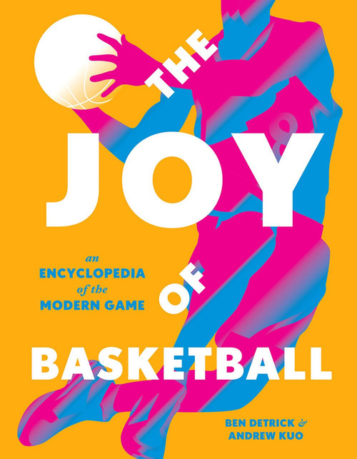 The Joy of Basketball (An Encyclopedia of the Modern Game) by Ben Detrick, Andrew Kuo, 9781419754821